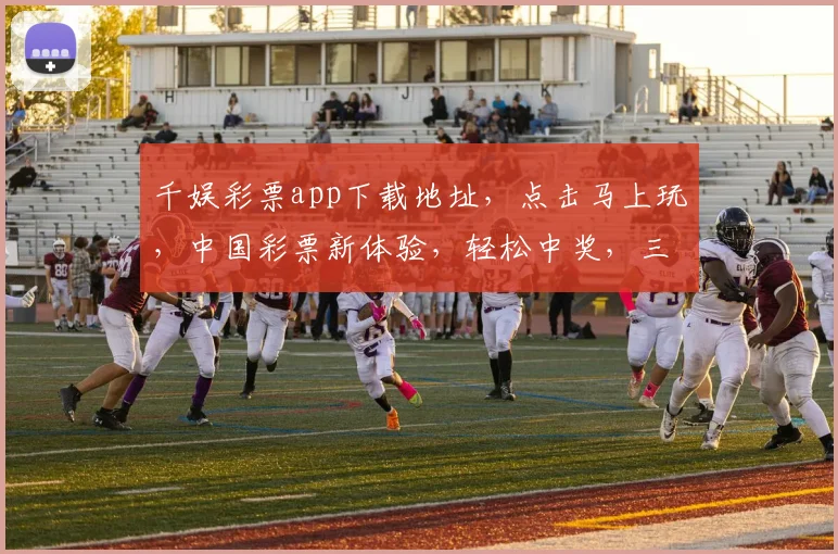 千娱彩票app下载地址，点击马上玩，中国彩票新体验，轻松中奖，三步搞定，不容错过，快来下载
